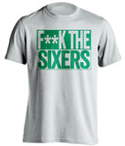 f**k the sixers boston celtics white shirt