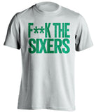 f**k the sixers boston celtics white tshirt