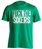 fuck the sixers boston celtics green shirt