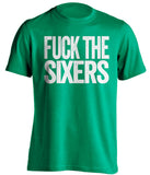 fuck the sixers boston celtics green tshirt