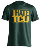 I Hate TCU Baylor Bears green TShirt