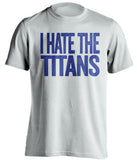 i hate the titans indianapolis colts white tshirt