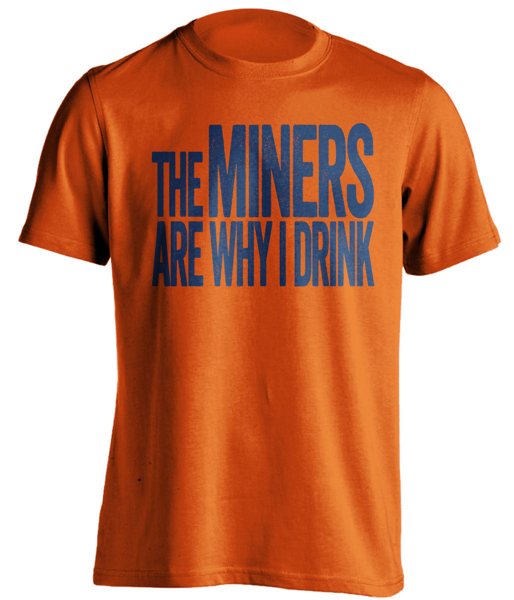 The Miners Are Why I Drink UTEP Miners orange TShirt