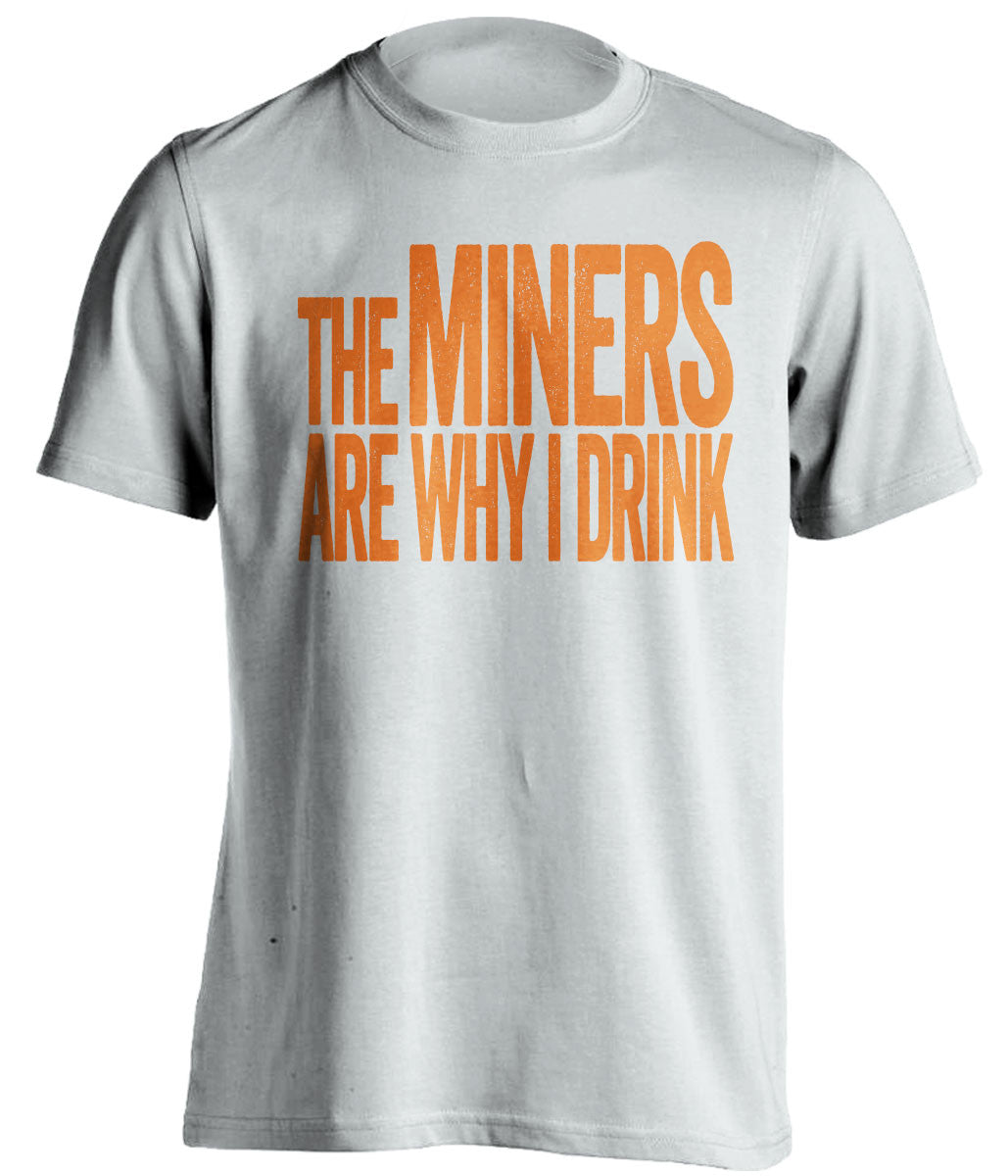 The Miners Are Why I Drink UTEP Miners white TShirt