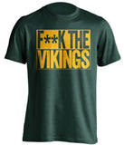 F**K THE VIKINGS Green Bay Packers green TShirt