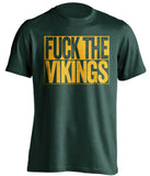 FUCK THE VIKINGS Green Bay Packers green TShirt
