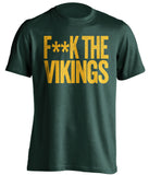 F**K THE VIKINGS Green Bay Packers green Shirt