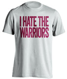 I Hate The Warriors Cleveland Cavaliers white Shirt