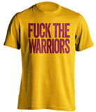 FUCK THE WARRIORS Cleveland Cavaliers gold Shirt