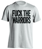 FUCK THE WARRIORS San Antonio Spurs white Shirt