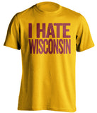 I Hate Wisconsin Minnesota Golden Gophers gold Shirt