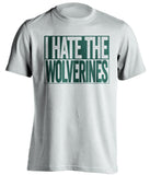 i hate the wolverines michigan state spartans white shirt