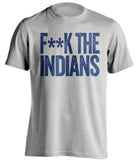 FUCK THE INDIANS - Chicago Cubs Fan T-Shirt - Text Design - Beef Shirts