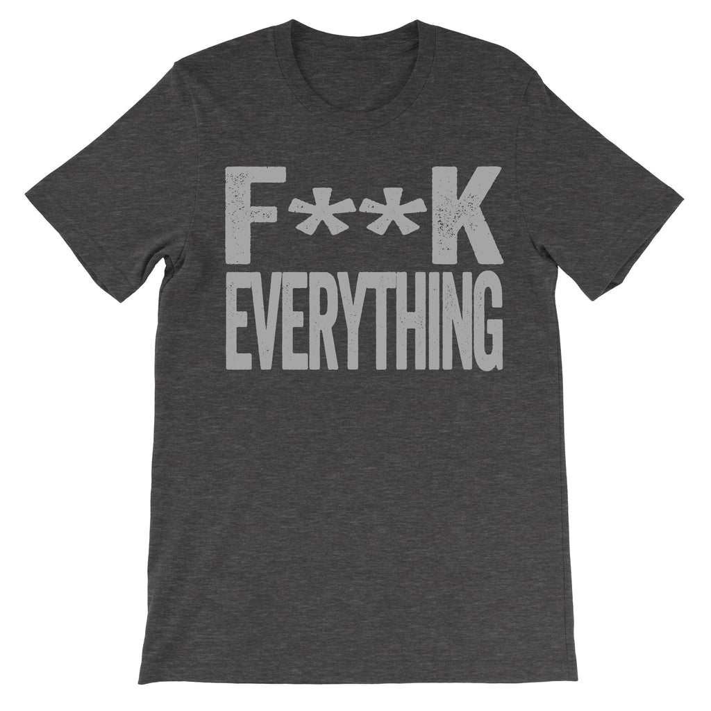 subversive tshirt that says fuck everything