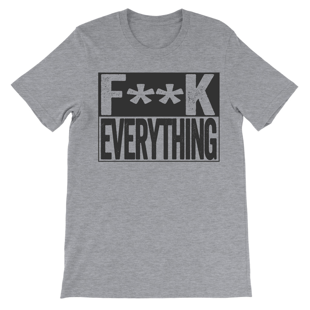 grey shirt that says fuck everything