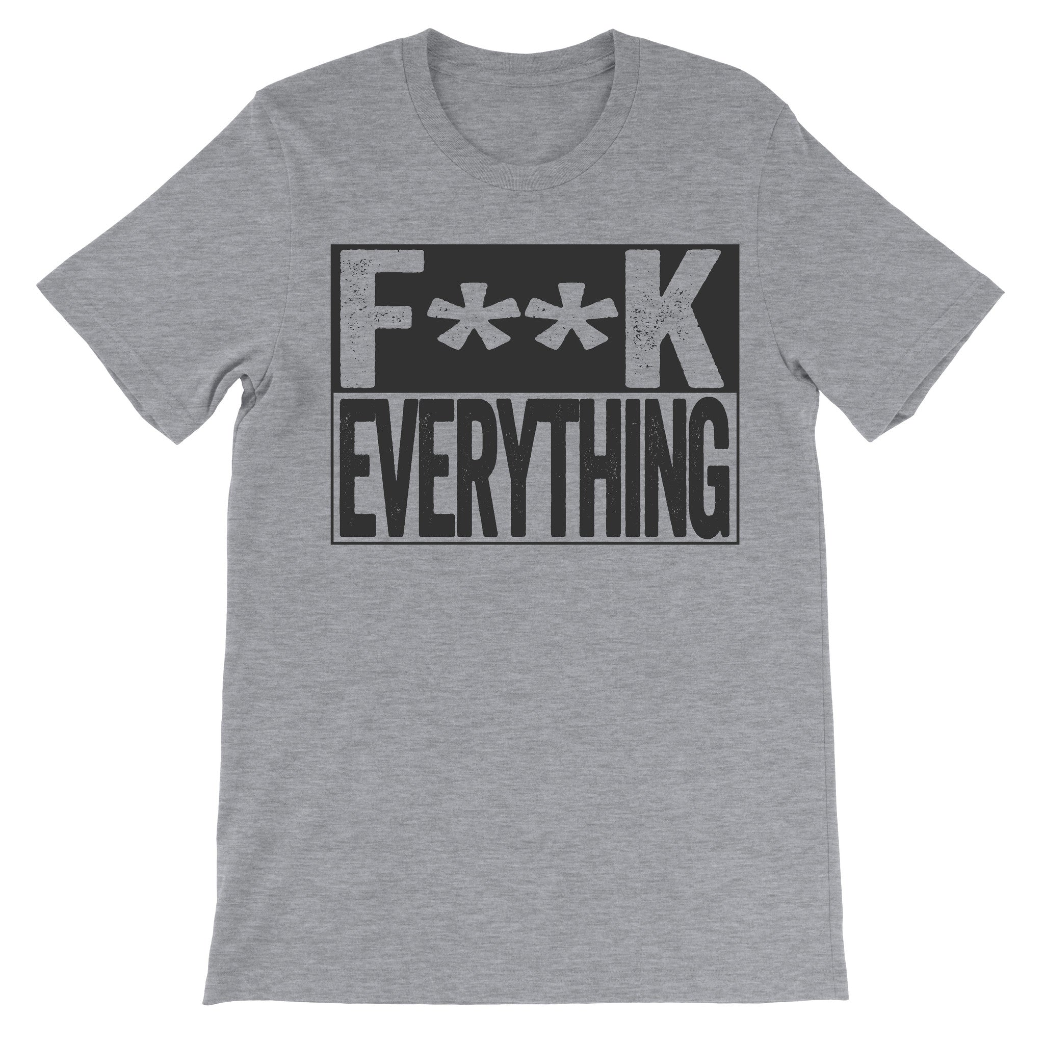 grey shirt that says fuck everything