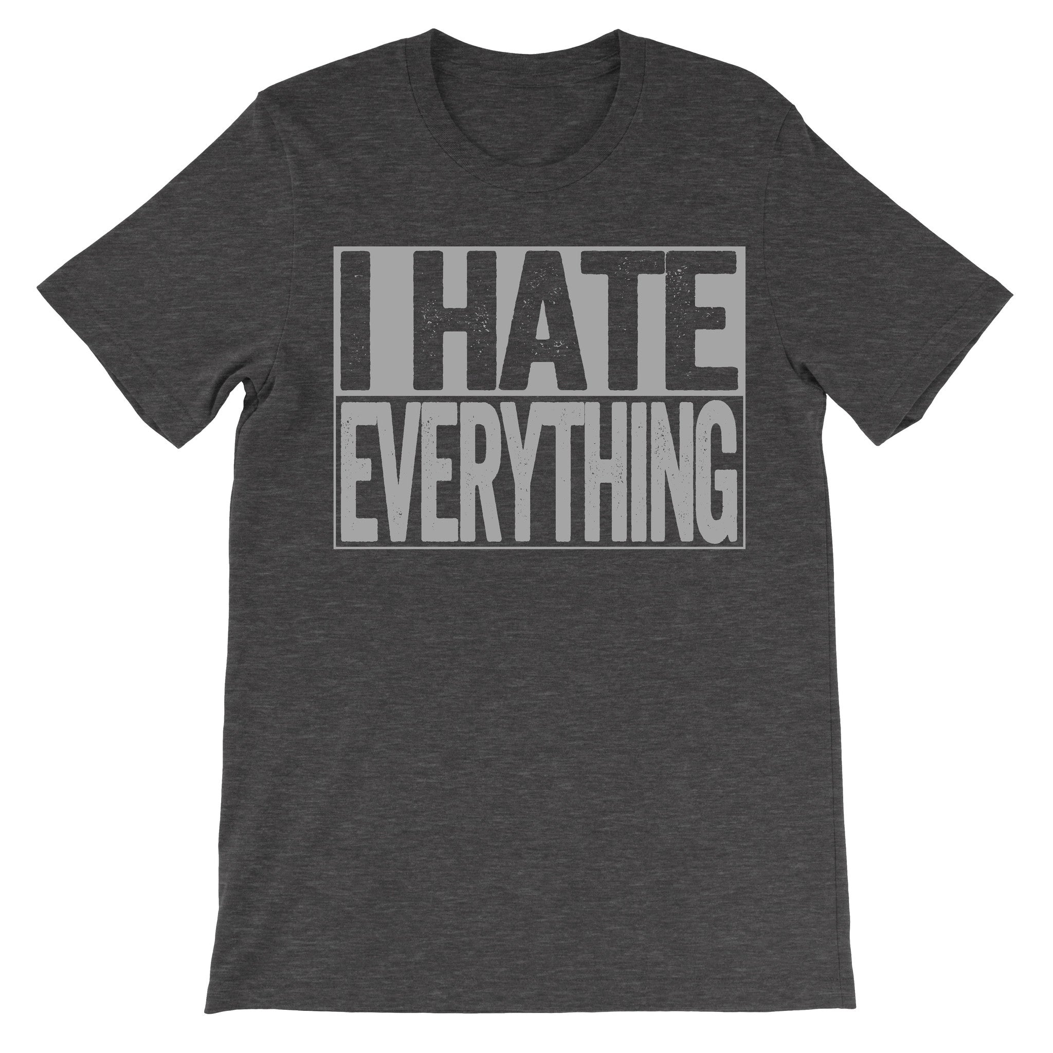 shirt that says i hate everything dark grey shirt