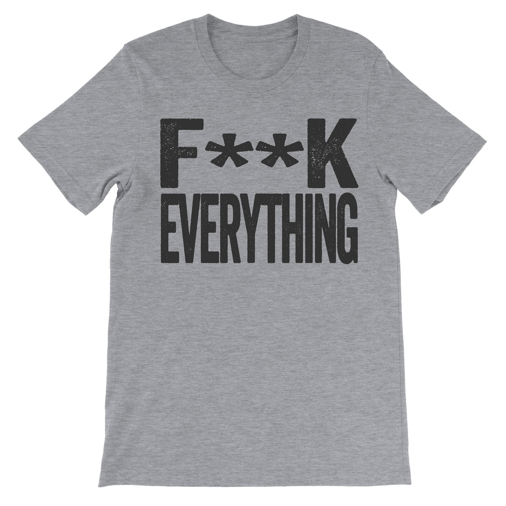 grey tshirt that says fuck everything
