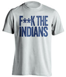F**K THE INDIANS Chicago Cubs white Shirt