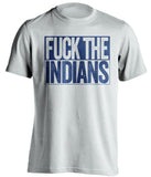 FUCK THE INDIANS Chicago Cubs white TShirt