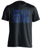 F**K THE INDIANS Chicago Cubs black TShirt