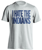 I Hate The Indians Chicago Cubs white Shirt