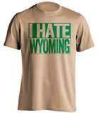 i hate wyoming old gold shirt for csu rams fans