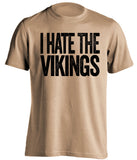 i hate the vikings new orleans saints fan old gold shirt