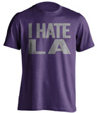 i hate la lakers clippers sacramento kings purple tshirt