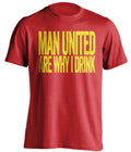 Man United Are Why I Drink Manchester United FC red TShirt
