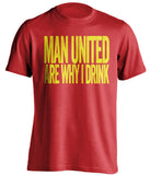 Man United Are Why I Drink Manchester United FC red TShirt