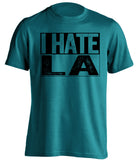 i hate la kings san jose sharks teal shirt