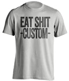 Eat Shit *BLANK* - Customized Haters Fan T-Shirt -Any Color Combination and Name You Want - Text Design - Beef Shirts