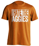 i hate the aggies UT Longhorns orange shirt