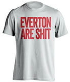 everton are shit liverpool fc fan white shirt