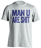 man u are shit white chelsea fc shirt