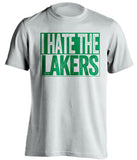 i hate the lakers white shirt boston celtics fan