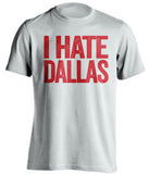 i hate dallas cowboys houston texans new york giants white shirt