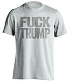 fuck trump white tshirt with grey text uncensored