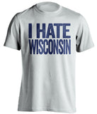 I Hate Wisconsin Marquette Golden Eagles white Shirt