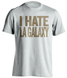 i hate la galaxy LAFC los angeles white tshirt