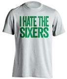 i hate the sixers white tshirt for boston celtics fans