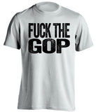 fuck the gop republicans gqp democrat liberal uncensored white tshirt