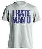 I Hate Man U Chelsea FC white Shirt