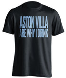 Aston Villa Are Why I Drink Aston Villa FC black TShirt