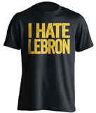 golden state warriors black shirt i hate lebron gold text