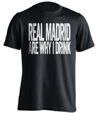 Real Madrid Are Why I Drink Real Madrid CF black TShirt