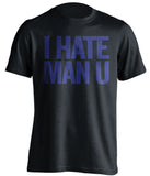I Hate Man U Chelsea FC black Shirt