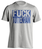uncensored grey shirt that says fuck tottenham in chelsea colours