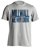 Millwall Are Why I Drink Millwall FC grey TShirt
